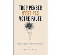 TROP PENSER N’EST PAS VOTRE FAUTE: Comment j’ai brisé le cycle de la rumination mentale, apaisé mon anxiété et enfin retrouvé la paix intérieure