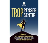 Trop penser, trop sentir: Comment les femmes hypersensibles transforment leur trop-plein en puissance intérieure