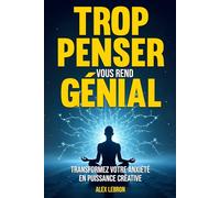 Trop penser vous rend génial: Transformez votre anxiété en puissance créative | libérer votre créativité, renforcer votre confiance et transformer vos idées en actions concrètes