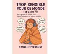 Trop sensible pour ce monde (et alors ?!): Petit guide de survie pour hypersensibles en milieu hostile (Guides de Survie Drôles & Sans Filtre by Nathalie PERSONNE)