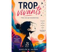 TROP VIVANTS-Pour ceux qui ressentent trop: Réflexions sur l’amour, les émotions, les relations, les blessures invisibles, la résilience et le sens de la vie
