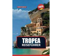 TROPEA Reiseführer 2025: Entspannen Sie sich an unberührten Stränden, genießen Sie die kalabrische Küche und erkunden Sie die Klöster an den Klippen in der Perle des Tyrrhenischen Meeres