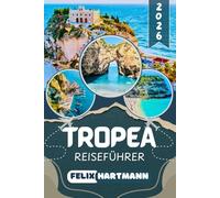TROPEA REISEFÜHRER 2026: Entdecke die schönsten Strände Tropeas und ganz Kalabriens, vermeide Touristenfallen und plane deinen perfekten Italien-Urlaub mit Insider-Tipps, Karten & lokalen Empfehlungen