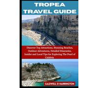 TROPEA TRAVEL GUIDE: Discover Top Attractions, Stunning Beaches, Outdoor Adventures, Detailed Itineraries, Insider and Local Tips for Exploring the Pearl of Calabria