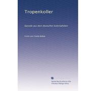 Tropenkoller: Episode aus dem deutschen kolonialleben