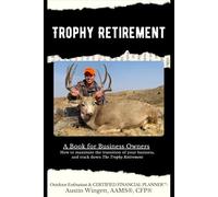 Trophy Retirement: A Book for Business Owners: How to maximize the transition of your business, and track down "The Trophy Retirement"