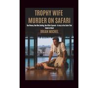 Trophy Wife: Muder on Safari: One Woman. One Man Smiling. One Affair Exposed - A Story In The Safari That Ended In Blood