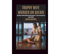 Trophy Wife: Muder on Safari: One Woman. One Man Smiling. One Affair Exposed - A Story In The Safari That Ended In Blood