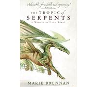 Tropic Of Serpents: A Memoir by Lady Trent: 2 (A Natural History of Dragons)