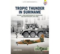 Tropic Thunder in Suriname: Volume 1 - From Independence to 'Revolution' and Countercoups, 1975-1982 (Latin America@War)
