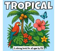 TROPICAL: A COLORING BOOK for all ages. Therapeutic, Relaxing, Stress Relief & Anxiety Reduction - Ideal for Mindfulness, Creativity & Daily Calm. Large Pages & High-Quality Illustrations by FLV