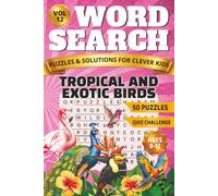 Tropical and Exotic Birds Word Search for Kids: 50 Large Print Puzzles with Mystery Words, Fascinating Facts and an Exciting Trivia Quiz for Ages 8 to 12