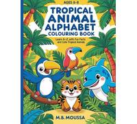 Tropical Animal Alphabet Colouring Book: Ages 6-8