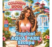 Tropical Aqua Park Escape Coloring Book for Adults: Glamorous Girls, Summer Fashion, Poolside Fun, Water Slides and Relaxing Tropical Scenes for Adults and Teens