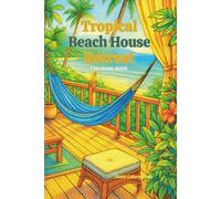 Tropical Beach House Retreat Coloring Book: Mini Getaway: Big Calm for Busy Adults