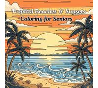Tropical Beaches & Sunsets Coloring for Seniors: Easy and Relaxing Coloring Pages of Palm Trees, Ocean Waves, and Tropical Sunsets