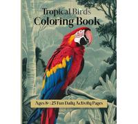 Tropical Birds Coloring Book Ages 8+: 25 Beautiful Exotic Birds and Jungle Scenes for Kids, Teens and Adults - Easy Nature Pages for Beginners