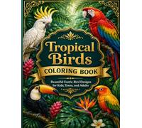 Tropical Birds Coloring Book: Bold and Beautiful Exotic Bird Designs with Tropical Flowers, Jungle Leaves, and Relaxing Nature Scenes