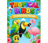 Tropical Birds Coloring Book for Kids Ages 3-5: Cute and Easy Bird Coloring Pages for Toddlers and Preschool Kids with Fun Tropical Birds, Flamingos, Parrots, Toucans, Owls, and More