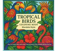 Tropical Birds: Coloring Book (NATURE AROUND THE WORLD COLORING BOOK Series)