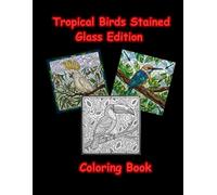 Tropical Birds Stained Glass Coloring Book: Relaxing Designs with Exotic Parrots, Toucans and Flamingos for Stress Relief and Mindful Art Therapy (Stained Glass World)