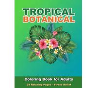 Tropical Botanical Coloring Book for Adults: 24 Relaxing Pages of Tropical Flowers and Leaves for Stress Relief
