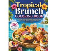 Tropical Brunch Coloring Book: A Relaxing Collection of Smoothie Bowls, Iced Coffee, Tropical Fruits, Pastries and Resort Breakfast Delights for Adults (Sweet Escapes Coloring Books)