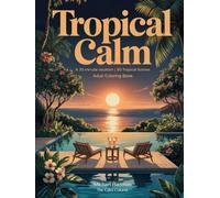 Tropical Calm: A 30-minute vacation: 50 Tropical Scenes Adult Coloring Book (The Calm Colorist)