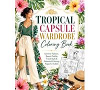 Tropical Capsule Wardrobe Coloring Book: Relaxing Summer Fashion, Resort Outfits, Travel Wardrobe and Botanical Coloring Pages for Adults