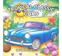 Tropical Classic Cars: A Cute Cartoon Coloring Book with 50 Fun Beachy Cars for Kids Ages 4-8