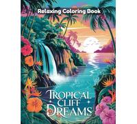 Tropical Cliff Dreams: Whimsical Coloring Book for Adults & Kids - Magical Ocean Cliffs, Waterfalls, Exotic Plants, Palm Trees & Peaceful Fantasy Island Landscape Designs