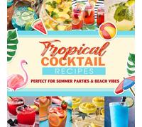 Tropical Cocktail Recipes: Perfect for Summer Parties & Beach Vibes