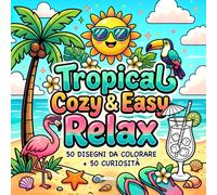 Tropical Cozy & Easy Relax - 50 Disegni da colorare per l’estate + 50 Curiosità: Libro da colorare per adulti antistress - Album facile e rilassante ... Art - Libri da Colorare Cozy e Rilassanti)