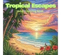 Tropical Escape: An Adult Coloring Book of Beautiful Paradise Scenes for Mindfulness & Stress Relief: 50 Relaxing Tropical Beaches, Palm Trees & Island Vibes for Anxiety Relief & Calm