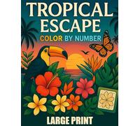 Tropical Escape Color By Number Coloring Book: Large Print Summer Season Coloring Book For Adults, Seniors and Kids