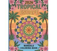 Tropical Escape Mandala 2026 Coloring Book: Relaxing Island Patterns, Ocean Scenes, Palm Trees and Floral Designs for Creative Stress Relief