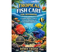 TROPICAL FISH CARE FOR BEGINNERS: A Complete Beginner’s Guide to Setting Up, Maintaining, and Growing a Healthy Tropical Aquarium.