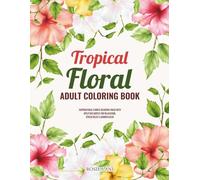 Tropical Floral Adult Coloring Book: Inspirational Flower Coloring Pages With Uplifting Quotes For Relaxation, Stress Relief & Mindfulness (Rosie Lani Series)