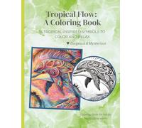 Tropical Flow: A Coloring Book: Tropical-Inspired Symbols to Color and Relax (Gorgeous & Mysterious l)