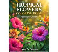 Tropical Flowers Coloring Book for Adults: 50 Exotic Floral Designs for Relaxation, Mindfulness & Creative Coloring (Nature & Botanicals Coloring Collection)