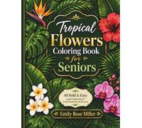 Tropical Flowers Coloring Book For Seniors: 40 Bold & Easy Large Print Designs of Exotic Plants, Flowers and Leaves