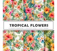Tropical Flowers Scrapbook Paper: Watercolor Hibiscus, Palm Leaves, Monstera & Exotic Botanical Patterns for Scrapbooking, Junk Journals, Card Making, ... Collage, DIY Projects & Creative Crafts