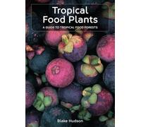 Tropical Food Plants: A Guide To Tropical Food Forests | 150+ plant profiles | How-to step-by-step guide