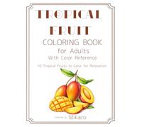 TROPICAL FRUIT COLORING BOOK for Adults with Color Reference: 10 Tropical Fruits to Color for Relaxation