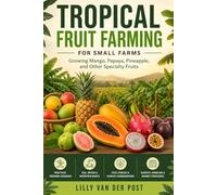 Tropical Fruit Farming for Small Farms: Growing Mango, Papaya, Pineapple, and Other Specialty Fruits