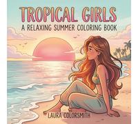 Tropical Girls - A Relaxing Summer Coloring Book: A Relaxing Tropical Escape with Beach Girls, Palm Trees & Island Moments - Easy Coloring for All Ages (Summer Girls Coloring Book)