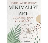 Tropical Harmony Minimalist Art Coloring Book for Adults: Simple & Easy Abstract Boho and Exotic Botanical Designs for Stress Relief, Relaxation and Creativity (Harmony with Nature Art Series)
