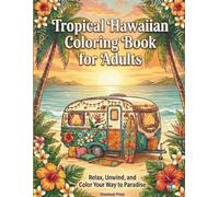 Tropical Hawaiian Coloring Book for Adults: Relaxing Exotic Designs with Hawaiian Flowers, Palm Trees, Waterfalls and Ocean Scenes for Stress Relief and Mindfulness