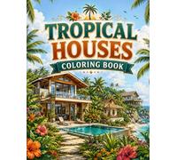 Tropical Houses Coloring Book: Beach Villas, Island Bungalows and Coastal Paradise Scenes for Adults