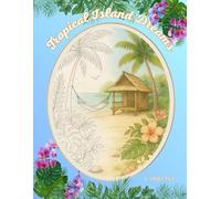 Tropical Island Dreams: A Relaxing Adult Coloring Book with Tropical Islands, Jungles & Paradise Retreats